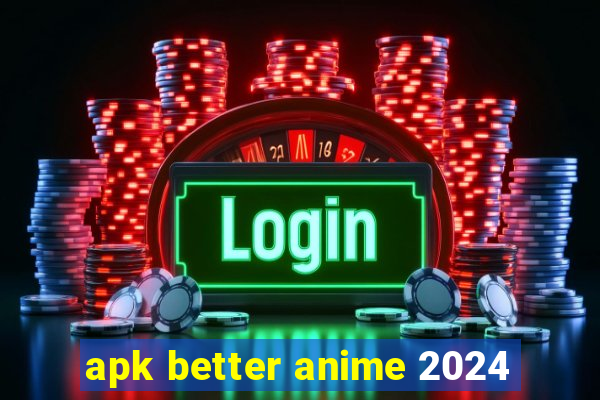 apk better anime 2024